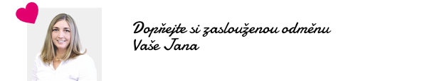Dopřejte si zaslouženou odměnu 💖 Vaše Jana